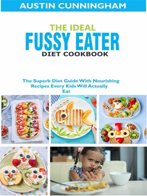 cover image of The Ideal Fussy Eater Diet Cookbook; the Superb Diet Guide With Nourishing Recipes Every Kids Will Actually Eat